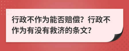 行政不作为能否赔偿？行政不作为有没有救济的条文？