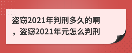 盗窃2021年判刑多久的啊，盗窃2021年元怎么判刑