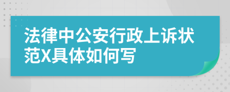 法律中公安行政上诉状范X具体如何写