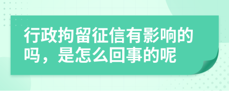 行政拘留征信有影响的吗，是怎么回事的呢