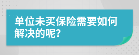 单位未买保险需要如何解决的呢？