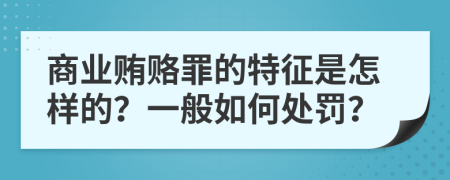 商业贿赂罪的特征是怎样的？一般如何处罚？