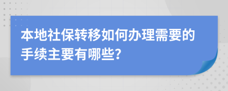 本地社保转移如何办理需要的手续主要有哪些？