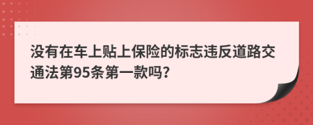 没有在车上贴上保险的标志违反道路交通法第95条第一款吗？