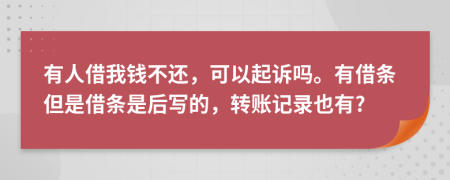 有人借我钱不还，可以起诉吗。有借条但是借条是后写的，转账记录也有?