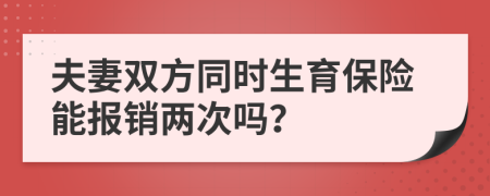 夫妻双方同时生育保险能报销两次吗？