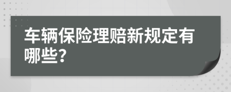 车辆保险理赔新规定有哪些？