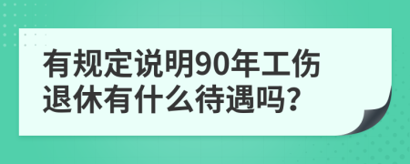 有规定说明90年工伤退休有什么待遇吗？