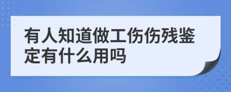 有人知道做工伤伤残鉴定有什么用吗