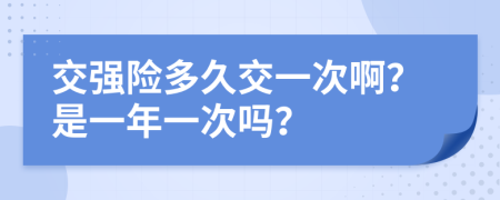 交强险多久交一次啊？是一年一次吗？