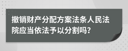 撤销财产分配方案法条人民法院应当依法予以分割吗？