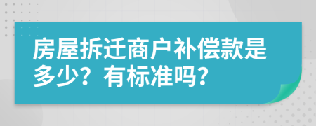 房屋拆迁商户补偿款是多少？有标准吗？