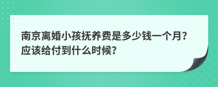 南京离婚小孩抚养费是多少钱一个月？应该给付到什么时候？