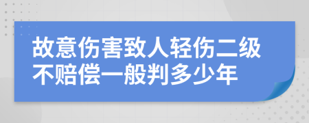 故意伤害致人轻伤二级不赔偿一般判多少年