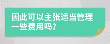 因此可以主张适当管理一些费用吗？