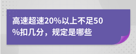 高速超速20%以上不足50%扣几分，规定是哪些