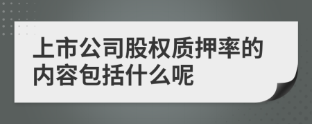 上市公司股权质押率的内容包括什么呢