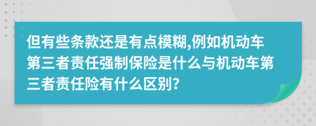 但有些条款还是有点模糊,例如机动车第三者责任强制保险是什么与机动车第三者责任险有什么区别？