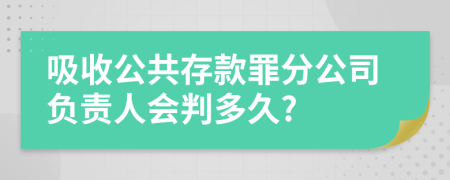 吸收公共存款罪分公司负责人会判多久?