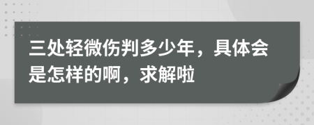 三处轻微伤判多少年，具体会是怎样的啊，求解啦