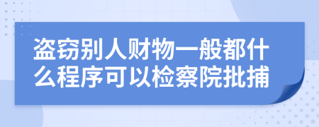 盗窃别人财物一般都什么程序可以检察院批捕