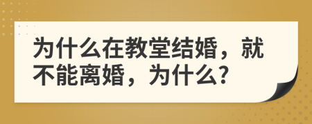 为什么在教堂结婚，就不能离婚，为什么?