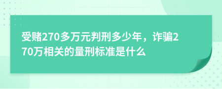 受赌270多万元判刑多少年，诈骗270万相关的量刑标准是什么