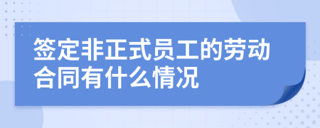 签定非正式员工的劳动合同有什么情况