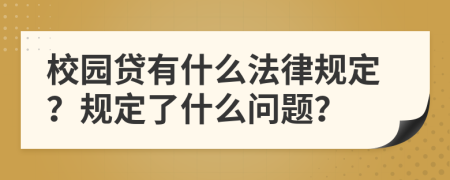 校园贷有什么法律规定？规定了什么问题？