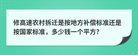 修高速农村拆迁是按地方补偿标准还是按国家标准，多少钱一个平方?