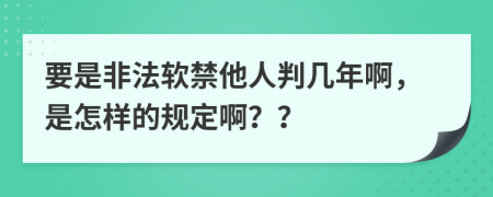 要是非法软禁他人判几年啊，是怎样的规定啊？？