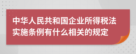 中华人民共和国企业所得税法实施条例有什么相关的规定