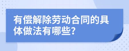 有偿解除劳动合同的具体做法有哪些？