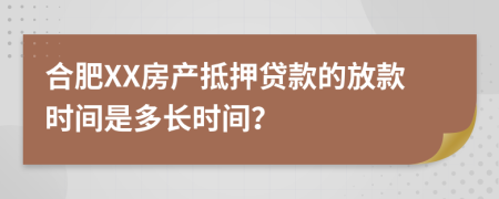 合肥XX房产抵押贷款的放款时间是多长时间？