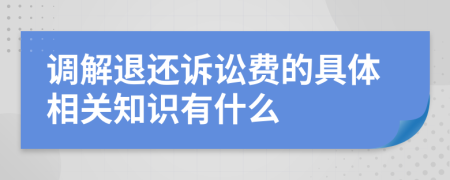 调解退还诉讼费的具体相关知识有什么