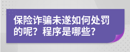 保险诈骗未遂如何处罚的呢？程序是哪些？