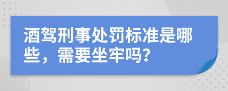 酒驾刑事处罚标准是哪些，需要坐牢吗？