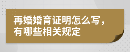 再婚婚育证明怎么写，有哪些相关规定