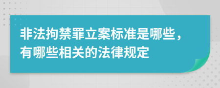非法拘禁罪立案标准是哪些，有哪些相关的法律规定