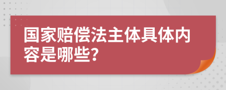 国家赔偿法主体具体内容是哪些？