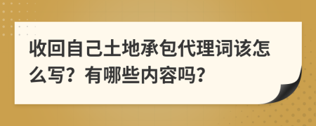 收回自己土地承包代理词该怎么写？有哪些内容吗？