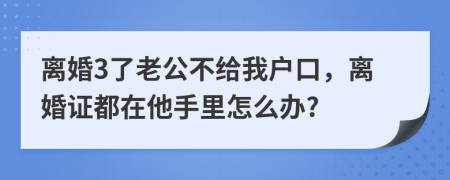 离婚3了老公不给我户口，离婚证都在他手里怎么办?