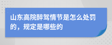 山东高院醉驾情节是怎么处罚的，规定是哪些的