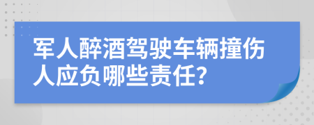 军人醉酒驾驶车辆撞伤人应负哪些责任？