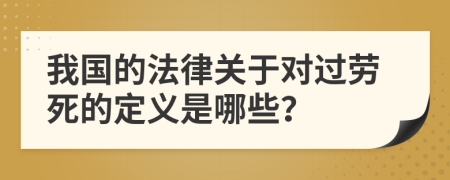 我国的法律关于对过劳死的定义是哪些？