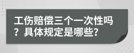 工伤赔偿三个一次性吗？具体规定是哪些？