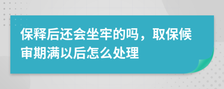 保释后还会坐牢的吗，取保候审期满以后怎么处理