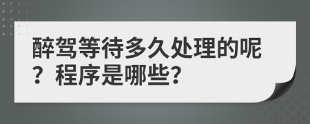醉驾等待多久处理的呢？程序是哪些？