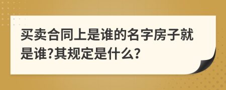 买卖合同上是谁的名字房子就是谁?其规定是什么？