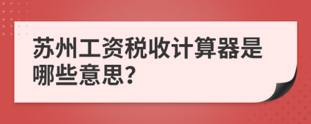 苏州工资税收计算器是哪些意思？